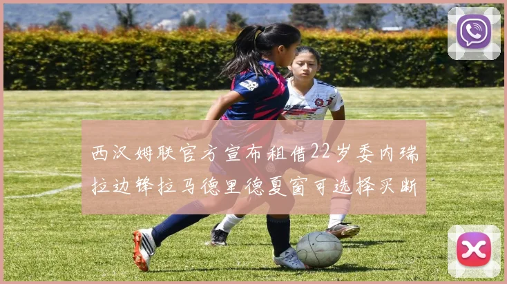 西汉姆联官方宣布租借22岁委内瑞拉边锋拉马德里德夏窗可选择买断