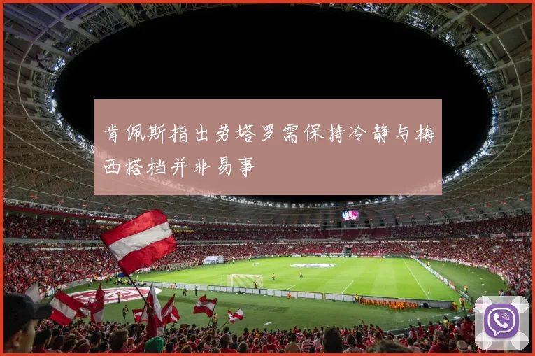 肯佩斯指出劳塔罗需保持冷静与梅西搭档并非易事